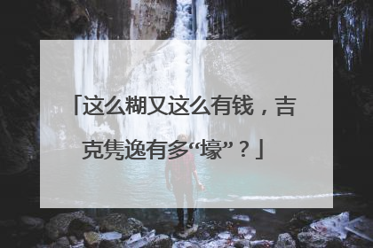 这么糊又这么有钱,吉克隽逸有多“壕”?