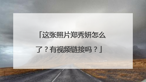 这张照片郑秀妍怎么了?有视频链接吗?