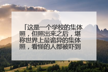 这是一个学校的集体照,但照出来之后,堪称世界上最诡异的集体照,看懂的人都被吓到,你看出来了吗?
