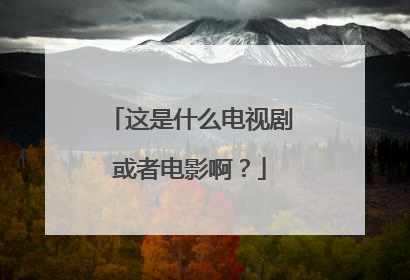 这是什么电视剧或者电影啊？