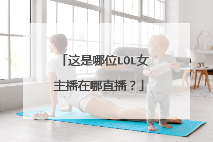 这是哪位LOL女主播在哪直播？