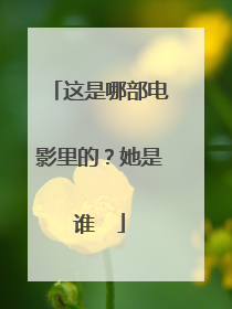 这是哪部电影里的？她是谁 ​