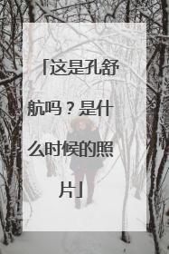 这是孔舒航吗？是什么时候的照片