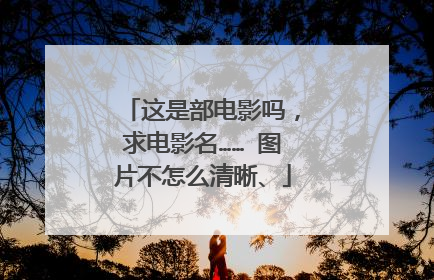 这是部电影吗,求电影名…… 图片不怎么清晰、