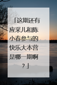 这期还有应采儿和陈小春参与的快乐大本营是哪一期啊?