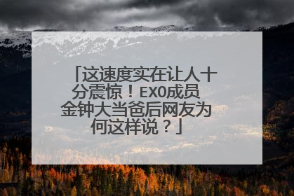 这速度实在让人十分震惊!EXO成员金钟大当爸后网友为何这样说?