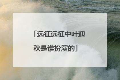 远征远征中叶迎秋是谁扮演的