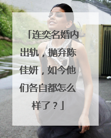 连奕名婚内出轨，抛弃陈佳妍，如今他们各自都怎么样了？