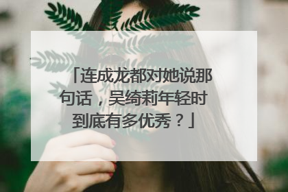 连成龙都对她说那句话，吴绮莉年轻时到底有多优秀？