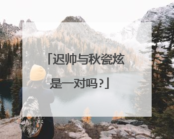 迟帅与秋瓷炫是一对吗?