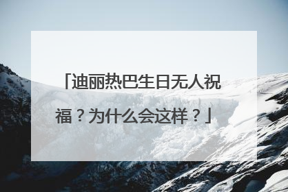 迪丽热巴生日无人祝福？为什么会这样？