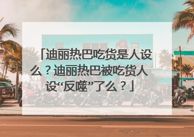 迪丽热巴吃货是人设么?迪丽热巴被吃货人设“反噬”了么?