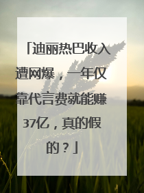迪丽热巴收入遭网爆，一年仅靠代言费就能赚37亿，真的假的？