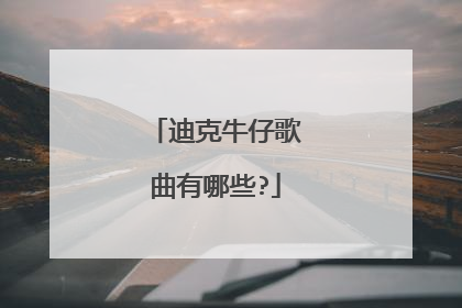 迪克牛仔歌曲有哪些?