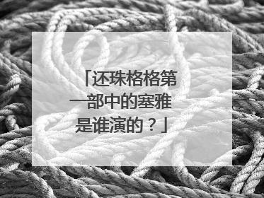 还珠格格第一部中的塞雅是谁演的？