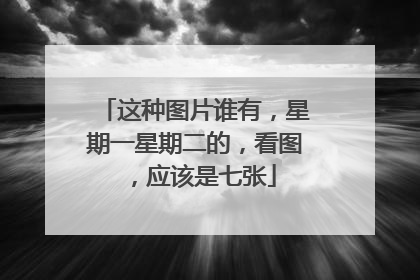 这种图片谁有，星期一星期二的，看图，应该是七张