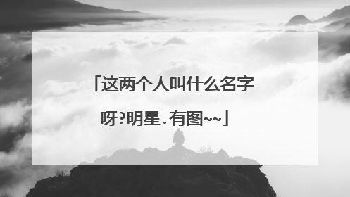 这两个人叫什么名字呀?明星.有图~~