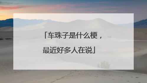 车珠子是什么梗，最近好多人在说