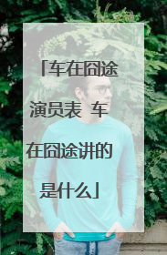 车在囧途演员表 车在囧途讲的是什么