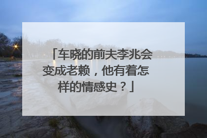 车晓的前夫李兆会变成老赖，他有着怎样的情感史？