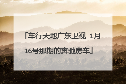 车行天地广东卫视 1月16号那期的奔驰房车