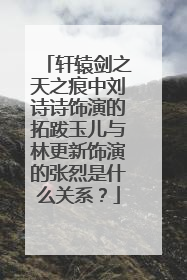 轩辕剑之天之痕中刘诗诗饰演的拓跋玉儿与林更新饰演的张烈是什么关系?