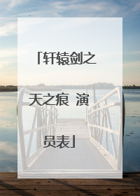 轩辕剑之天之痕 演员表