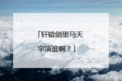 轩辕剑里马天宇演谁啊?