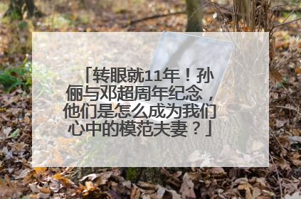 转眼就11年!孙俪与邓超周年纪念,他们是怎么成为我们心中的模范夫妻?