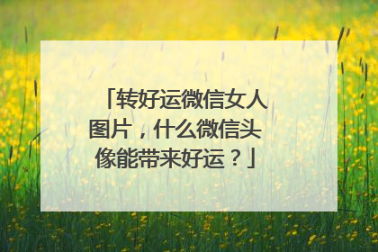 转好运微信女人图片,什么微信头像能带来好运?