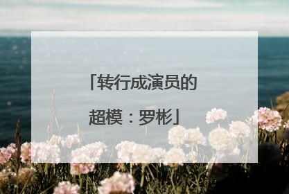转行成演员的超模：罗彬