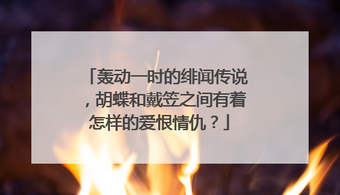 轰动一时的绯闻传说,胡蝶和戴笠之间有着怎样的爱恨情仇?