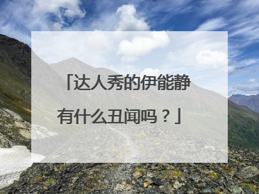 达人秀的伊能静有什么丑闻吗?