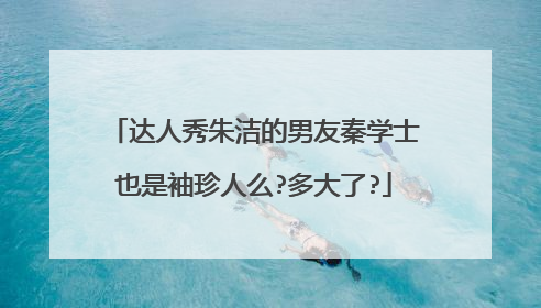 达人秀朱洁的男友秦学士也是袖珍人么?多大了?