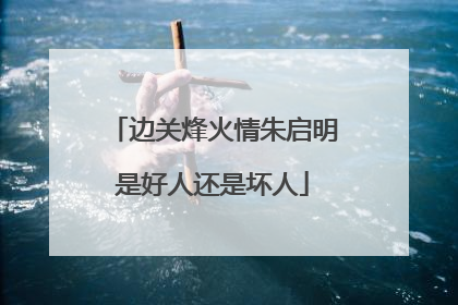 边关烽火情朱启明是好人还是坏人