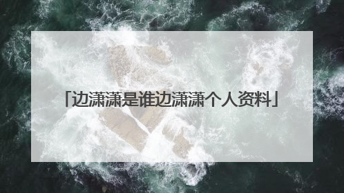 边潇潇是谁边潇潇个人资料