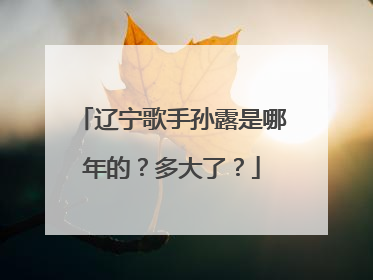 辽宁歌手孙露是哪年的?多大了?