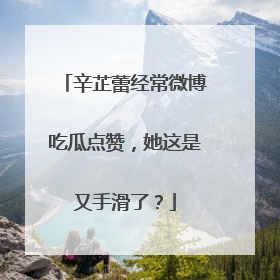 辛芷蕾经常微博吃瓜点赞,她这是又手滑了?