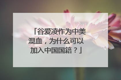 谷爱凌作为中美混血，为什么可以加入中国国籍？