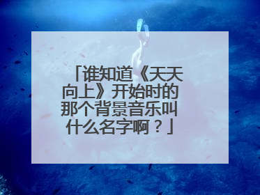谁知道《天天向上》开始时的那个背景音乐叫什么名字啊?