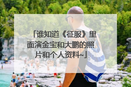 谁知道《征服》里面演金宝和大鹏的照片和个人资料~