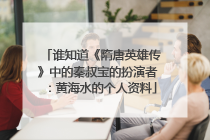 谁知道《隋唐英雄传》中的秦叔宝的扮演者:黄海水的个人资料