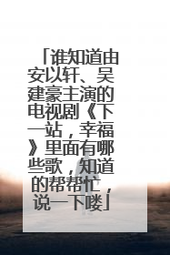 谁知道由安以轩、吴建豪主演的电视剧《下一站，幸福》里面有哪些歌，知道的帮帮忙，说一下喽