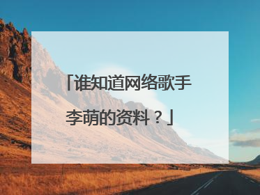 谁知道网络歌手李萌的资料？