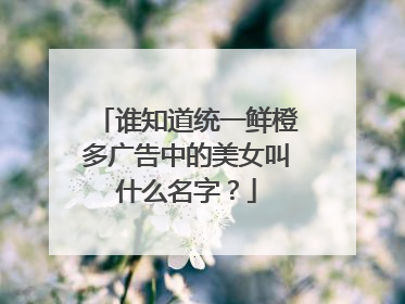 谁知道统一鲜橙多广告中的美女叫什么名字？