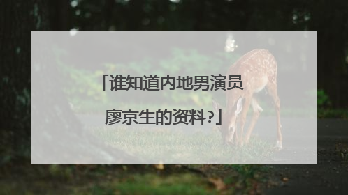 谁知道内地男演员廖京生的资料?