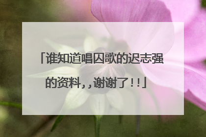 谁知道唱囚歌的迟志强的资料,,谢谢了!!