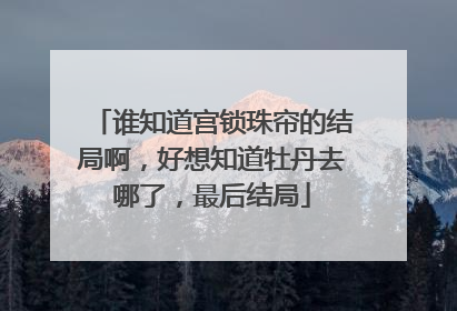谁知道宫锁珠帘的结局啊，好想知道牡丹去哪了，最后结局