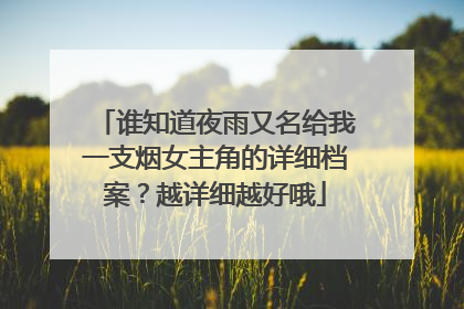 谁知道夜雨又名给我一支烟女主角的详细档案？越详细越好哦