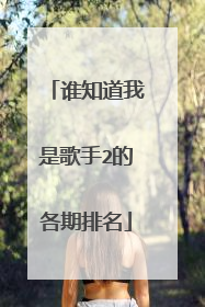 谁知道我是歌手2的各期排名